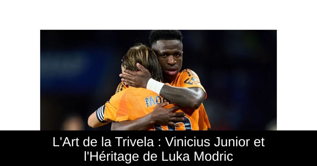 L'Art de la Trivela : Vinicius Junior et l'Héritage de Luka Modric