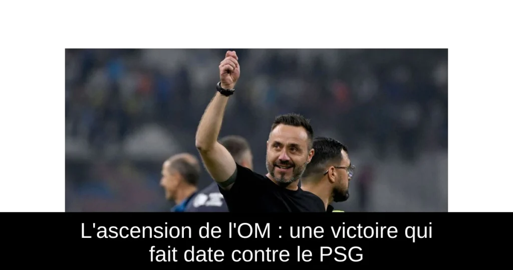 L'ascension de l'OM : une victoire qui fait date contre le PSG