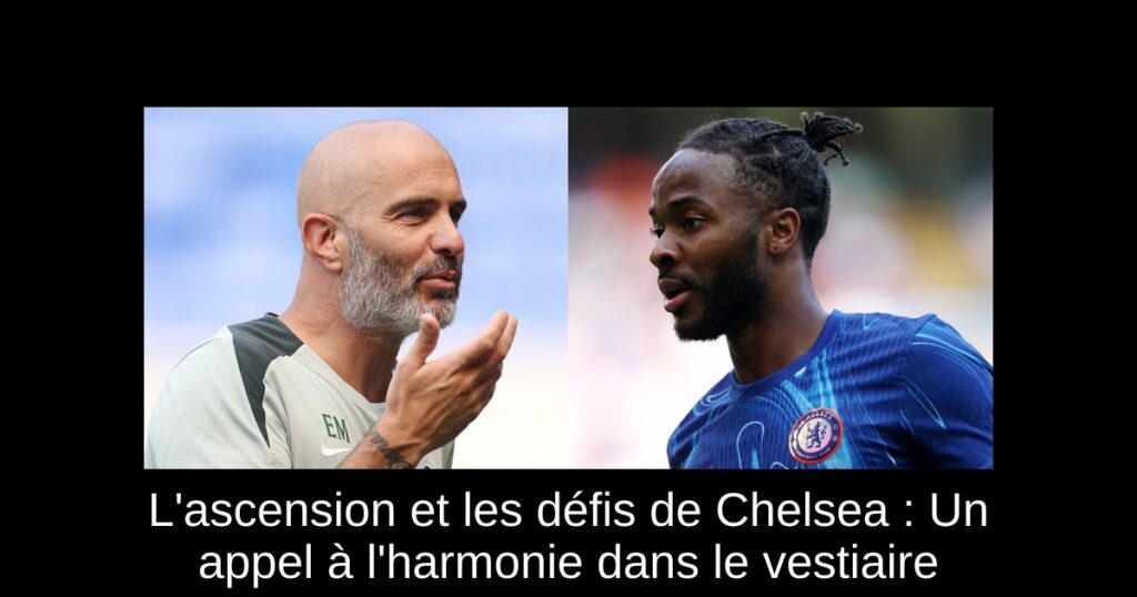 L'ascension et les défis de Chelsea : Un appel à l'harmonie dans le vestiaire