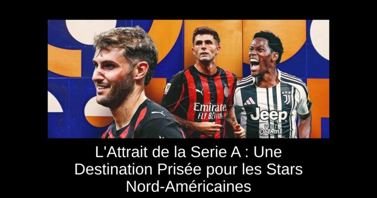 L'Attrait de la Serie A : Une Destination Prisée pour les Stars Nord-Américaines