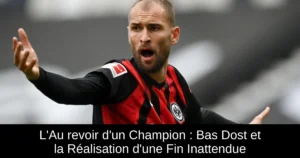 L&rsquo;Au revoir d&rsquo;un Champion : Bas Dost et la Réalisation d&rsquo;une Fin Inattendue
