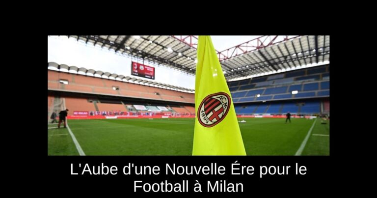 L'Aube d'une Nouvelle Ére pour le Football à Milan