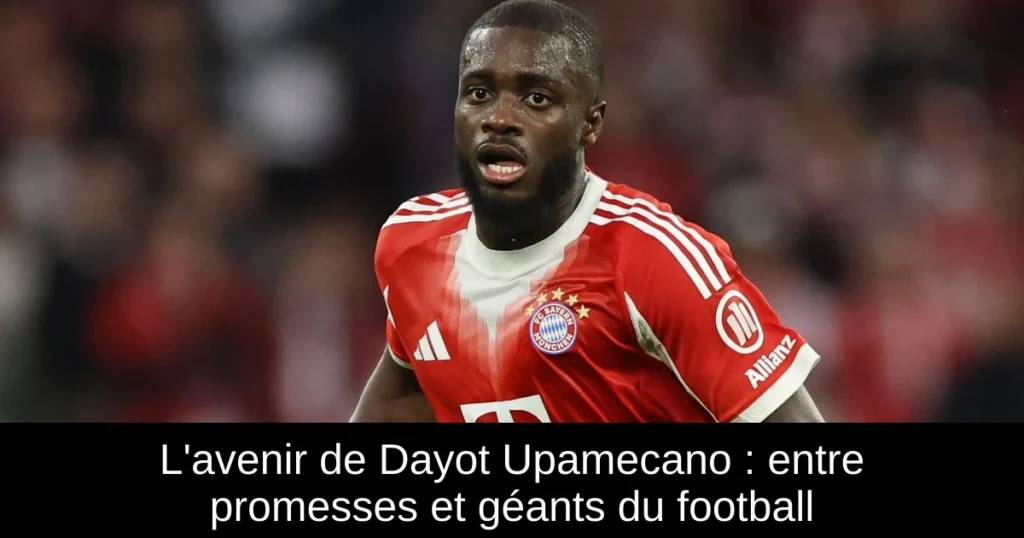 L'avenir de Dayot Upamecano : entre promesses et géants du football