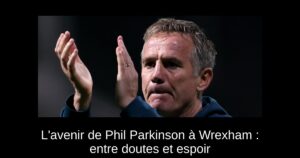 L&rsquo;avenir de Phil Parkinson à Wrexham : entre doutes et espoir
