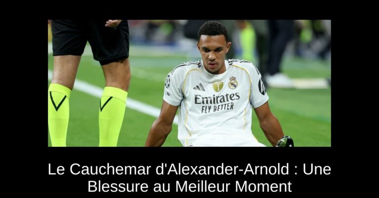 Le Cauchemar d'Alexander-Arnold : Une Blessure au Meilleur Moment