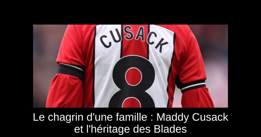 Le chagrin d&rsquo;une famille : Maddy Cusack et l&rsquo;héritage des Blades
