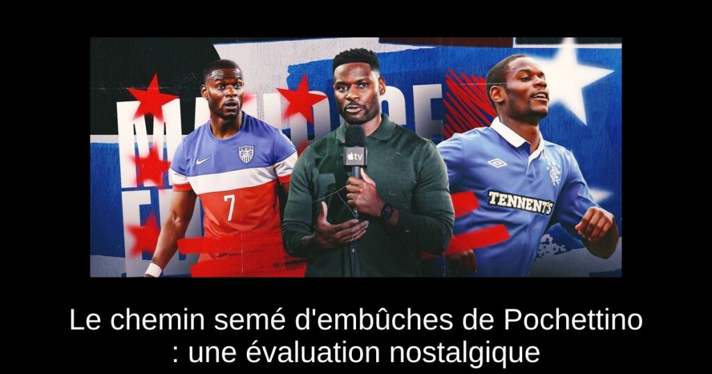 Le chemin semé d’embûches de Pochettino : une évaluation nostalgique