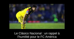 Le Clásico Nacional : un rappel à l&rsquo;humilité pour le FC América