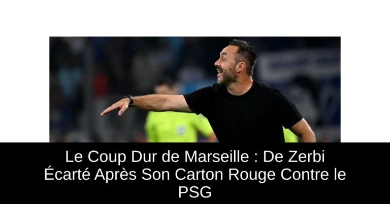 Le Coup Dur de Marseille : De Zerbi Écarté Après Son Carton Rouge Contre le PSG