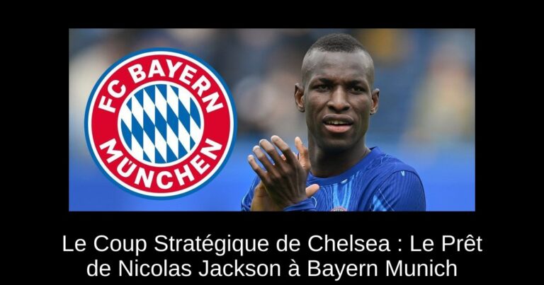 Le Coup Stratégique de Chelsea : Le Prêt de Nicolas Jackson à Bayern Munich