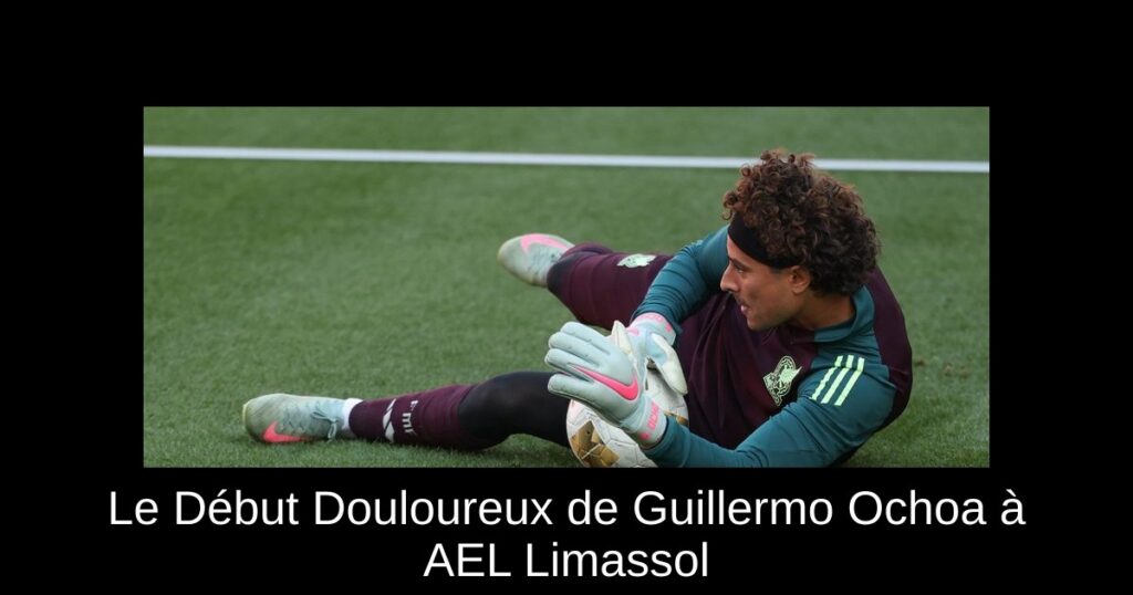 Le Début Douloureux de Guillermo Ochoa à AEL Limassol