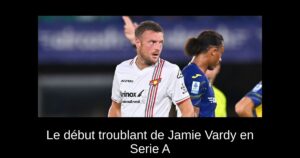 Le début troublant de Jamie Vardy en Serie A