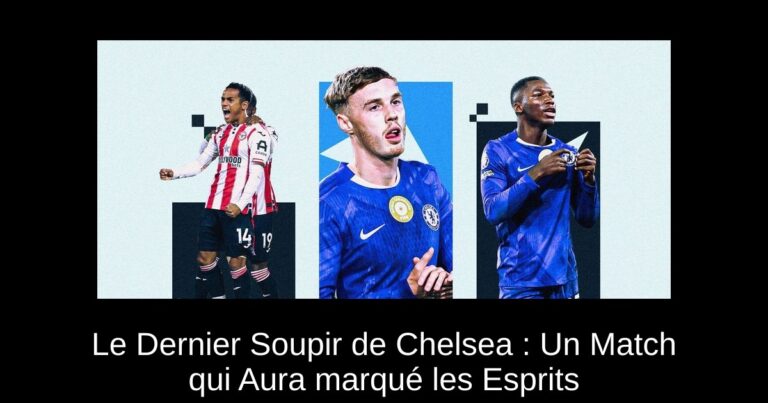 Le Dernier Soupir de Chelsea : Un Match qui Aura marqué les Esprits