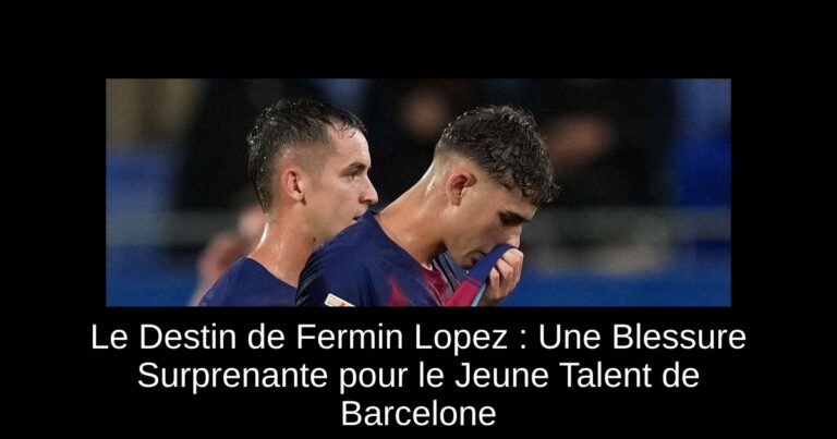 Le Destin de Fermin Lopez : Une Blessure Surprenante pour le Jeune Talent de Barcelone