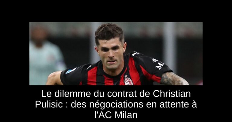Le dilemme du contrat de Christian Pulisic : des négociations en attente à l'AC Milan