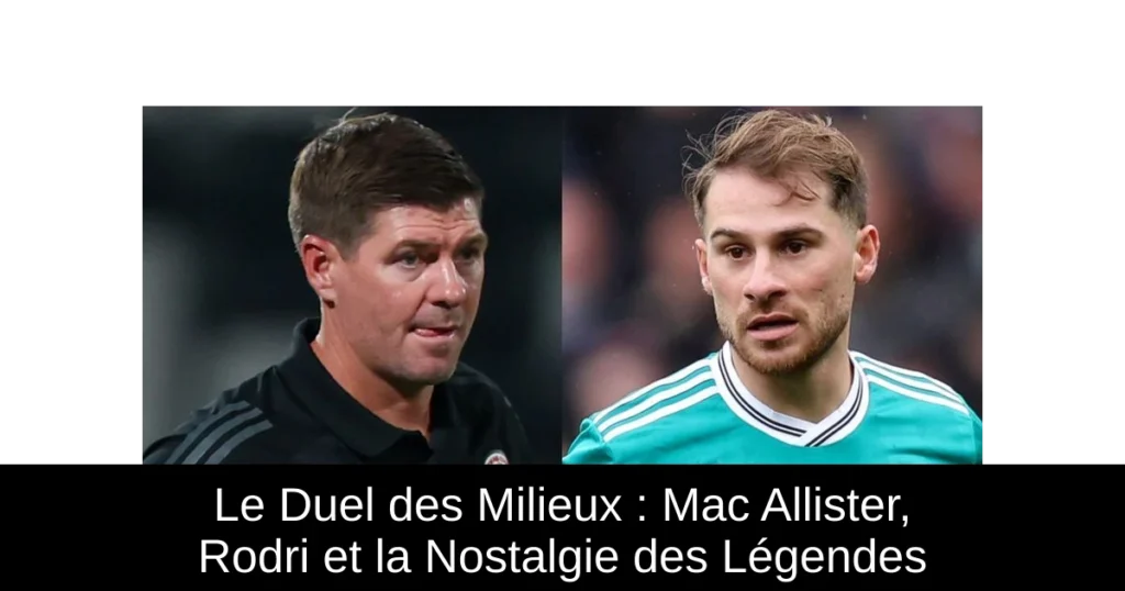 Le Duel des Milieux : Mac Allister, Rodri et la Nostalgie des Légendes