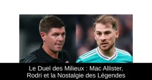 Le Duel des Milieux : Mac Allister, Rodri et la Nostalgie des Légendes