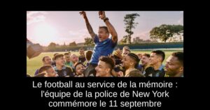 Le football au service de la mémoire : l&rsquo;équipe de la police de New York commémore le 11 septembre