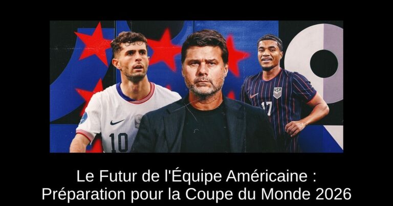 Le Futur de l'Équipe Américaine : Préparation pour la Coupe du Monde 2026