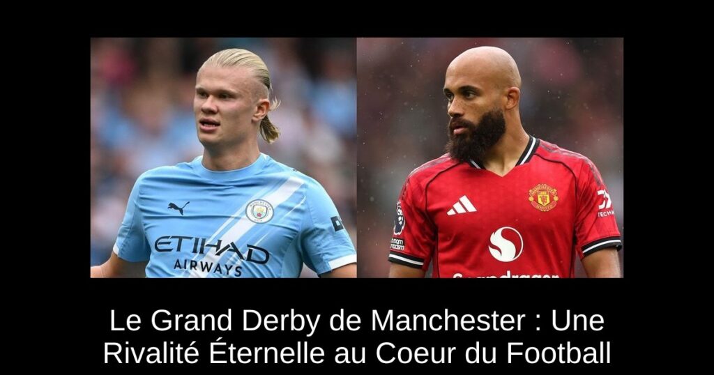 Le Grand Derby de Manchester : Une Rivalité Éternelle au Coeur du Football