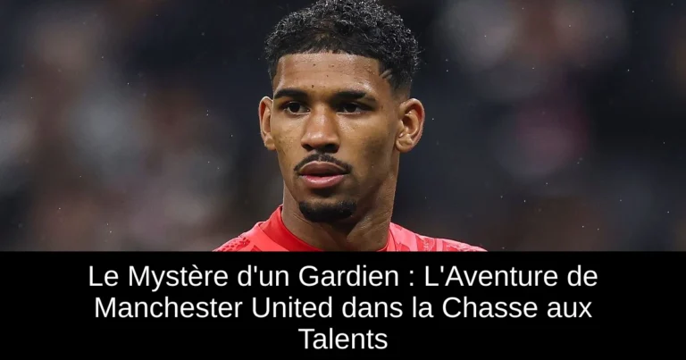 Le Mystère d'un Gardien : L'Aventure de Manchester United dans la Chasse aux Talents