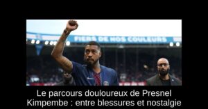 Le parcours douloureux de Presnel Kimpembe : entre blessures et nostalgie