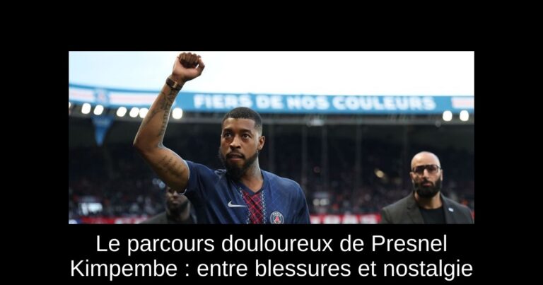 Le parcours douloureux de Presnel Kimpembe : entre blessures et nostalgie