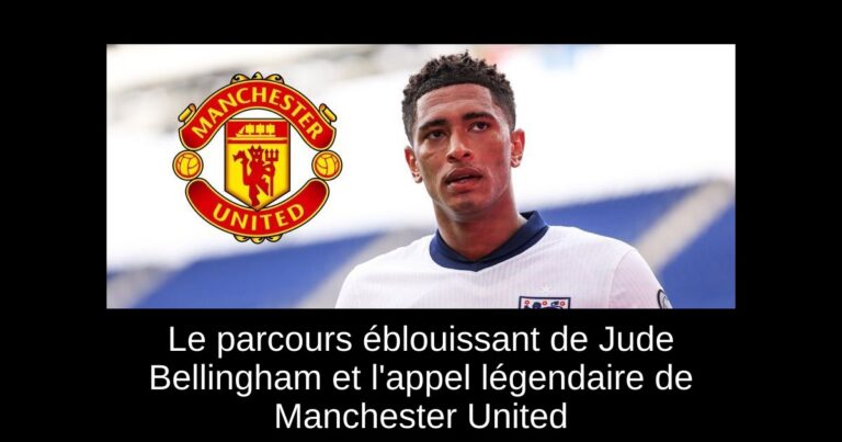 Le parcours éblouissant de Jude Bellingham et l'appel légendaire de Manchester United