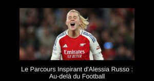 Le Parcours Inspirant d'Alessia Russo : Au-delà du Football