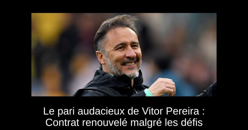 Le pari audacieux de Vitor Pereira : Contrat renouvelé malgré les défis