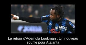 Le retour d&rsquo;Ademola Lookman : Un nouveau souffle pour Atalanta