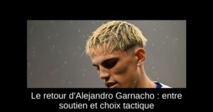 Le retour d'Alejandro Garnacho : entre soutien et choix tactique