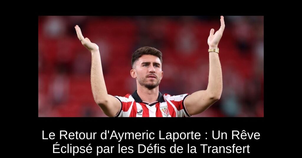 Le Retour d'Aymeric Laporte : Un Rêve Éclipsé par les Défis de la Transfert