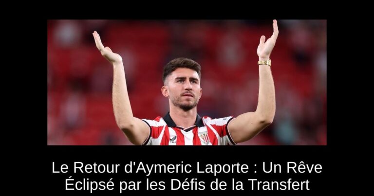 Le Retour d'Aymeric Laporte : Un Rêve Éclipsé par les Défis de la Transfert
