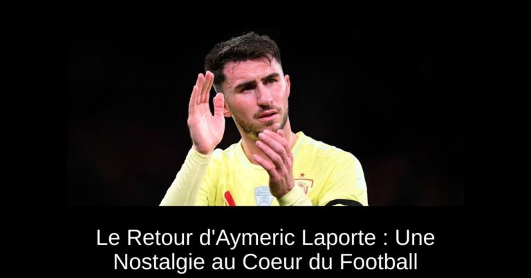 Le Retour d'Aymeric Laporte : Une Nostalgie au Coeur du Football