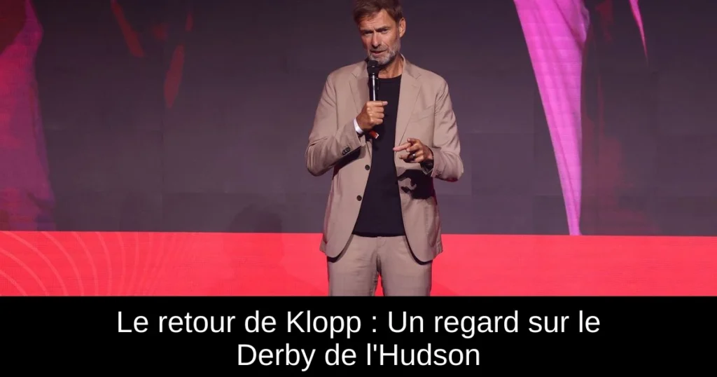 Le retour de Klopp : Un regard sur le Derby de l&rsquo;Hudson