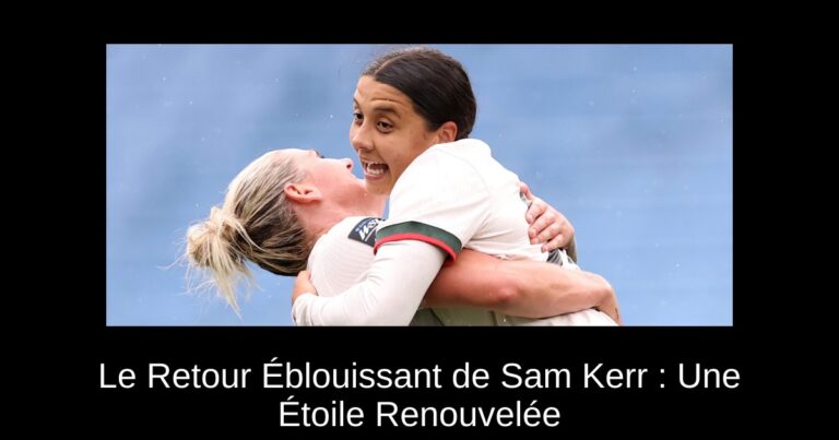 Le Retour Éblouissant de Sam Kerr : Une Étoile Renouvelée