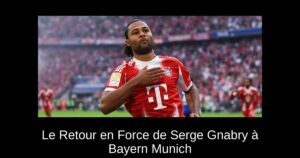 Le Retour en Force de Serge Gnabry à Bayern Munich