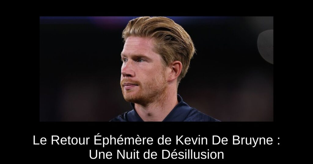 Le Retour Éphémère de Kevin De Bruyne : Une Nuit de Désillusion