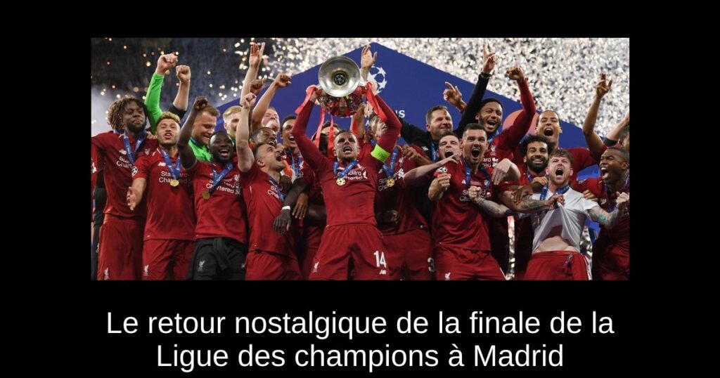 Le retour nostalgique de la finale de la Ligue des champions à Madrid