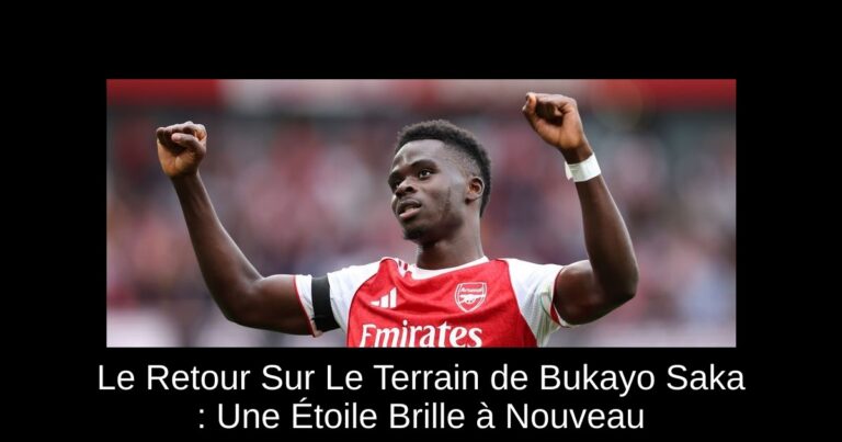 Le Retour Sur Le Terrain de Bukayo Saka : Une Étoile Brille à Nouveau