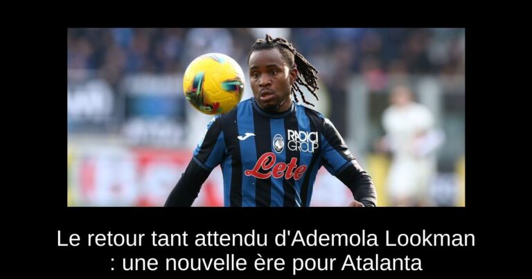 Le retour tant attendu d'Ademola Lookman : une nouvelle ère pour Atalanta
