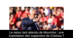 Le retour tant attendu de Mourinho : une exploitation des supporters de Chelsea ?