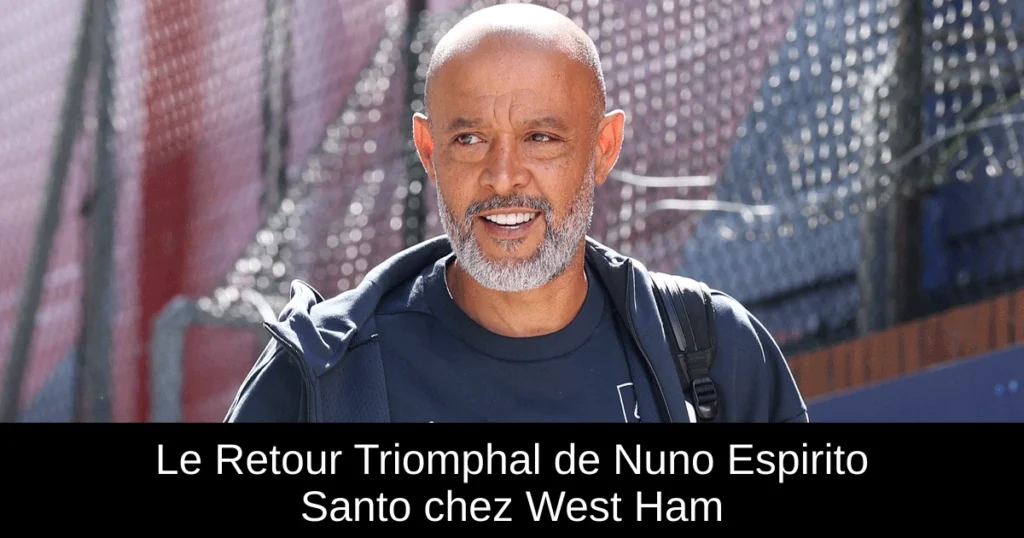 Le Retour Triomphal de Nuno Espirito Santo chez West Ham