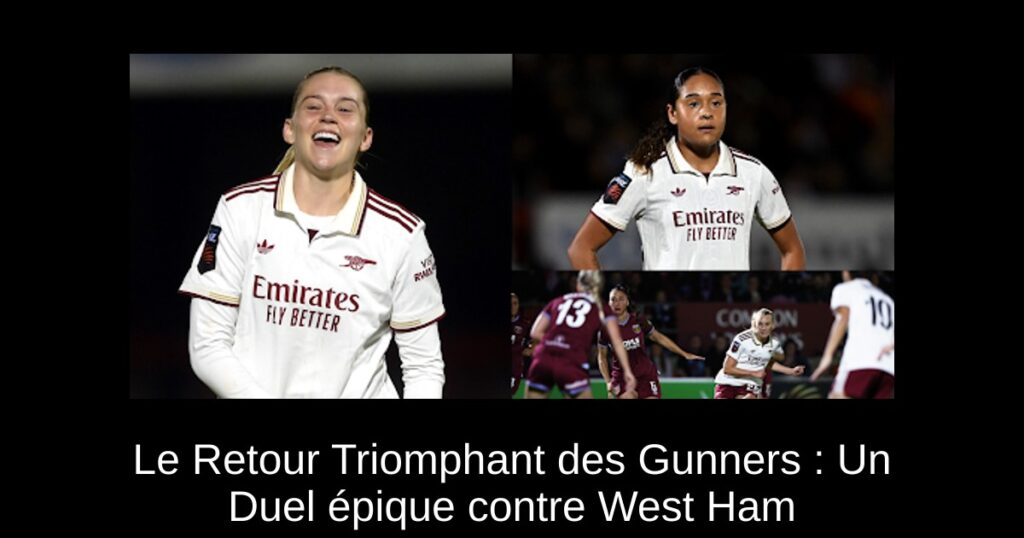 Le Retour Triomphant des Gunners : Un Duel épique contre West Ham