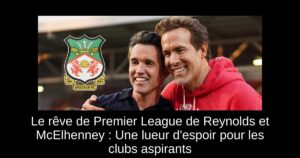 Le rêve de Premier League de Reynolds et McElhenney : Une lueur d&rsquo;espoir pour les clubs aspirants