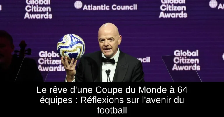 Le rêve d'une Coupe du Monde à 64 équipes : Réflexions sur l'avenir du football