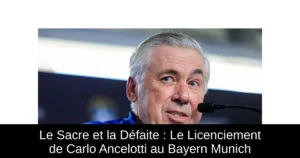 Le Sacre et la Défaite : Le Licenciement de Carlo Ancelotti au Bayern Munich