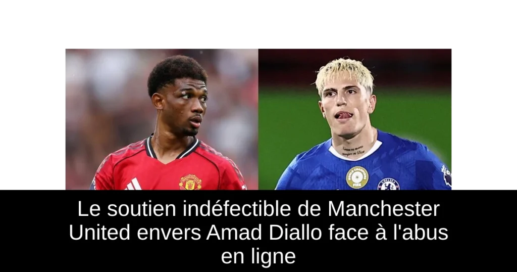 Le soutien indéfectible de Manchester United envers Amad Diallo face à l'abus en ligne
