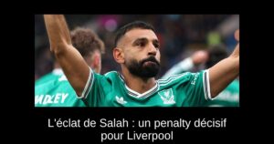 L&rsquo;éclat de Salah : un penalty décisif pour Liverpool
